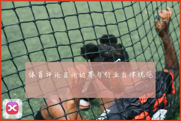体育评论言论边界与行业自律规范