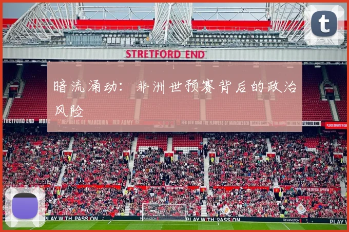 暗流涌动：非洲世预赛背后的政治风险