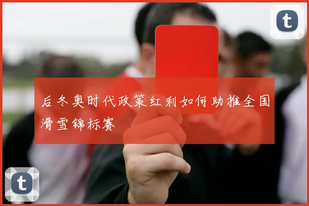 后冬奥时代政策红利如何助推全国滑雪锦标赛