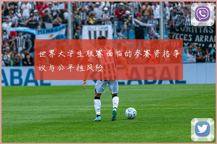 世界大学生联赛面临的参赛资格争议与公平性风险