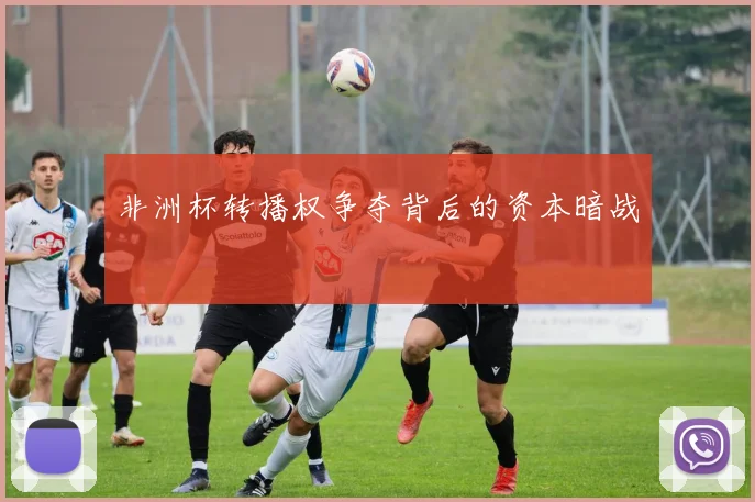 非洲杯转播权争夺背后的资本暗战