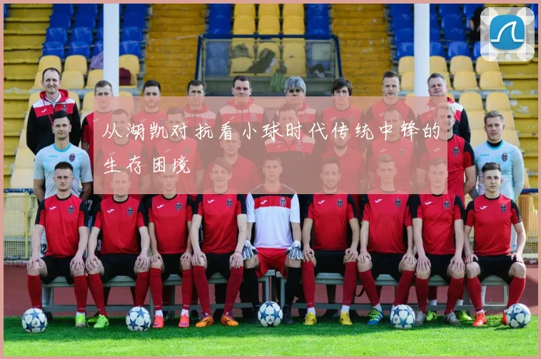 从湖凯对抗看小球时代传统中锋的生存困境